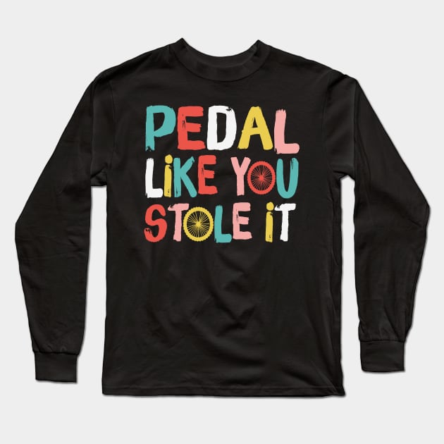 Retro Pedal Like You Stole It Cyclist Saying Long Sleeve T-Shirt by Teewyld